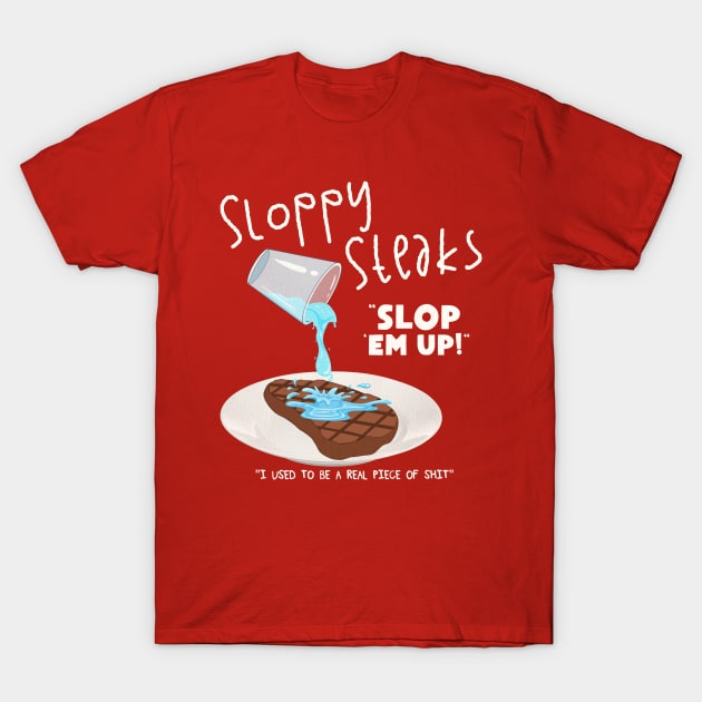 SLOPPY STEAKS T-Shirt by darklordpug